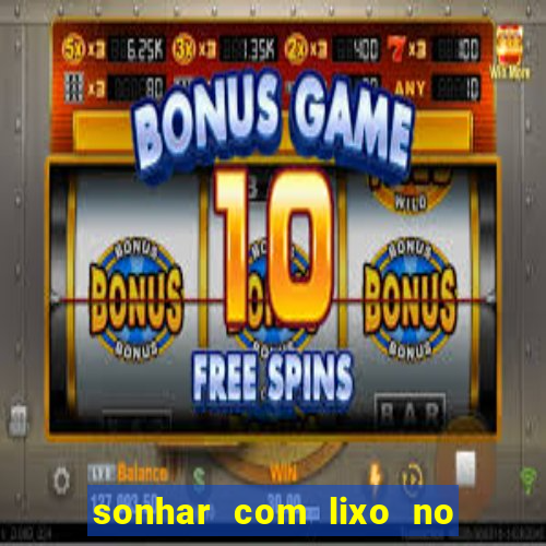 sonhar com lixo no jogo do bicho